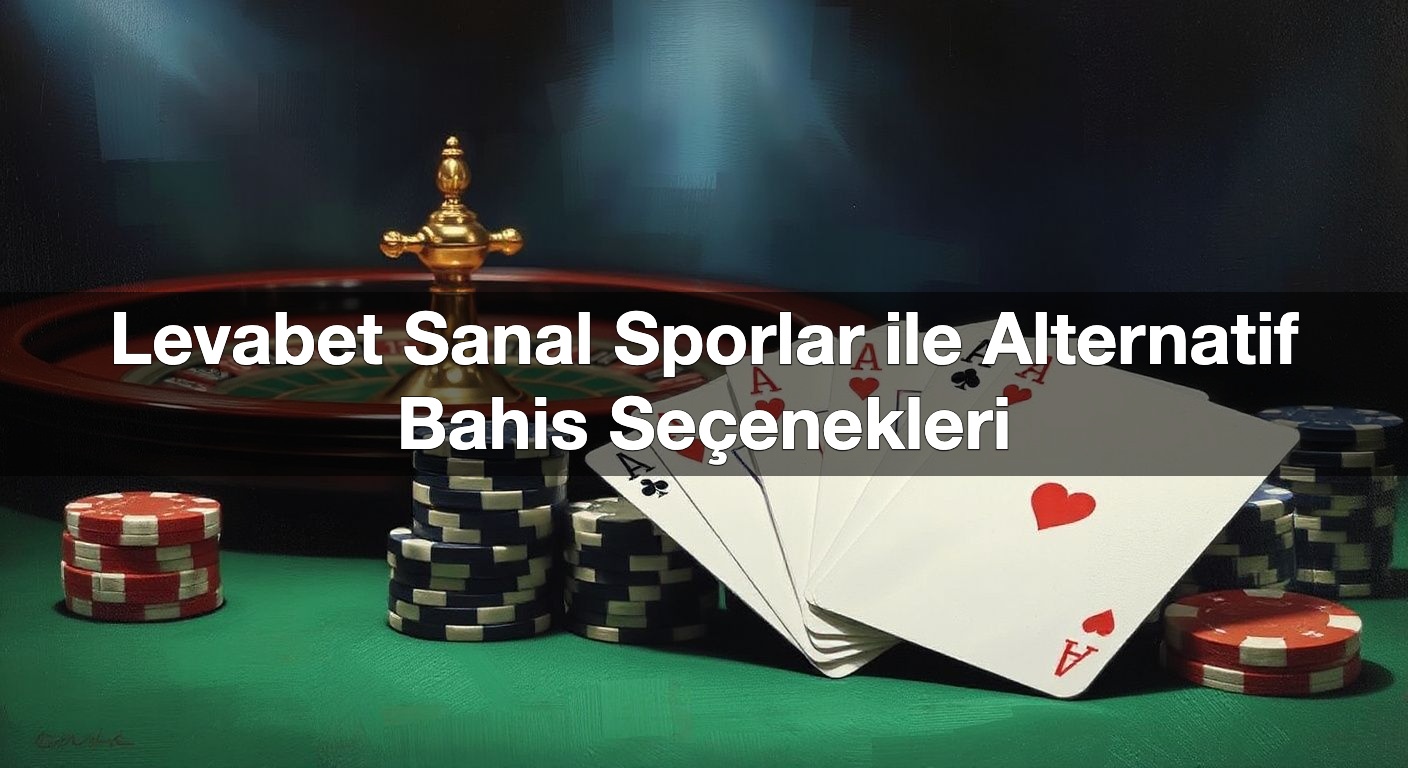 Levabet Sanal Sporlar ile Alternatif Bahis Seçenekleri